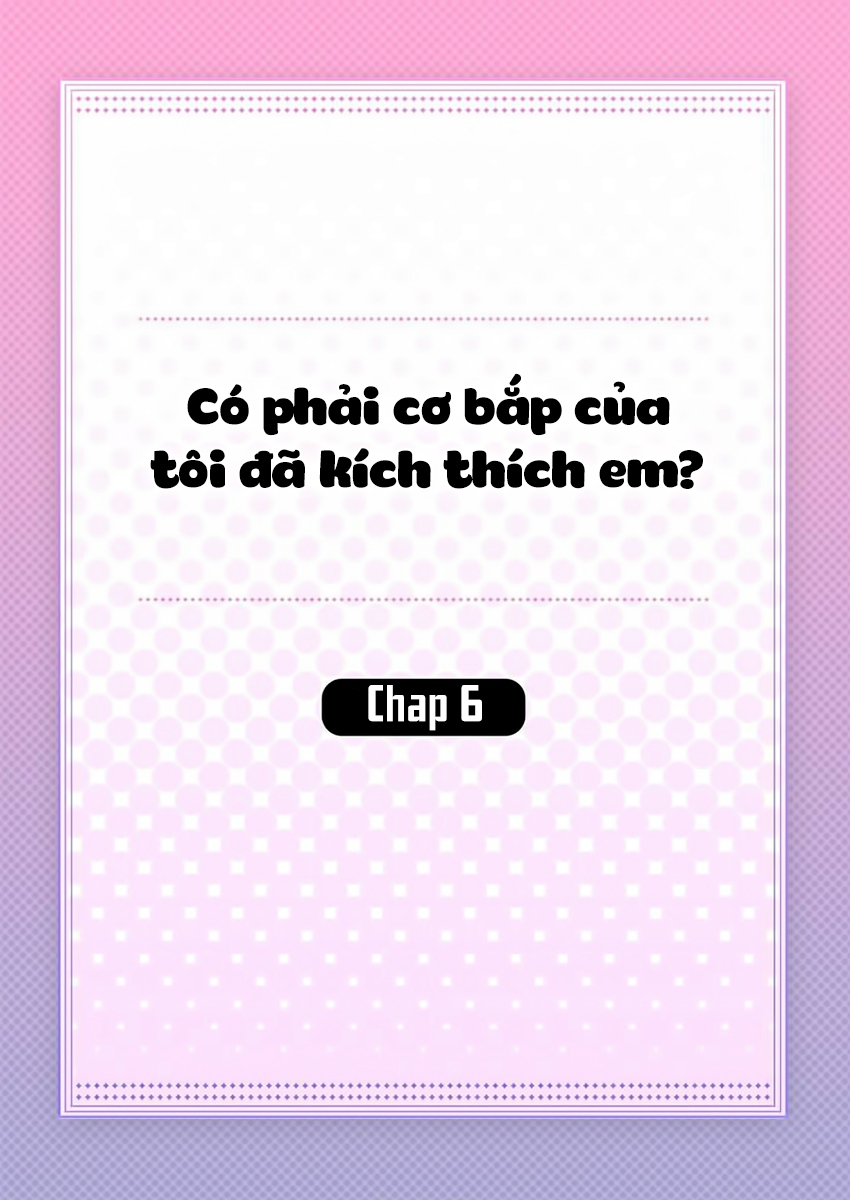 Có Phải Cơ Bắp Của Tôi Đã Kích Thích Em? Chapter 6 - Trang 3